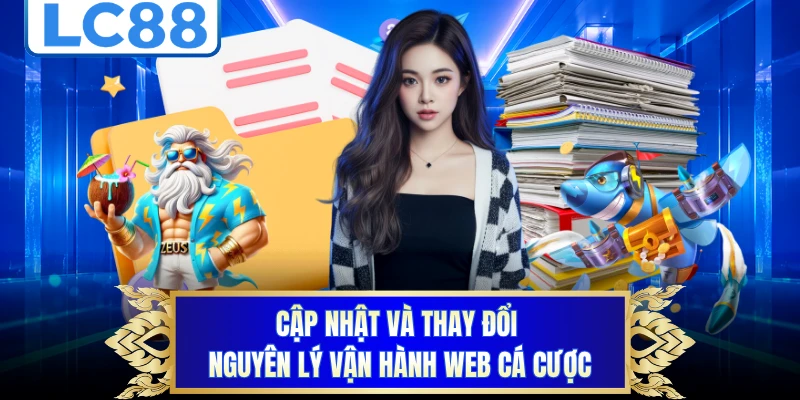 Cập nhật và thay đổi nguyên lý vận hành web cá cược 